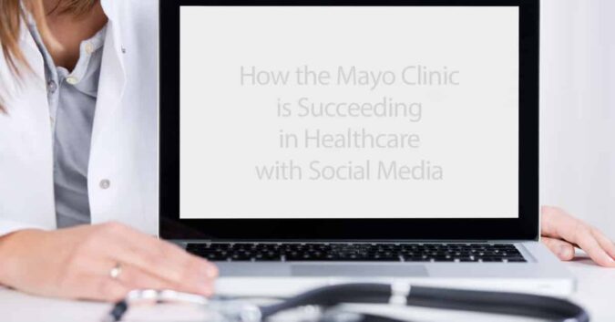 How the Mayo Clinic is Succeeding in Healthcare with Social Media